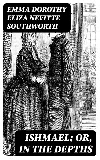 Ishmael; Or, In the Depths - Emma Dorothy Eliza Nevitte Southworth