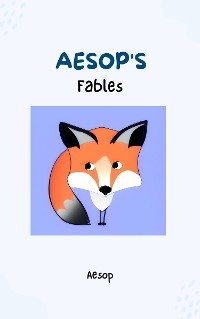 Aesop's Fables - Timeless Wisdom and Moral Lessons Through Enchanting Tales for Readers of All Ages -  Aesop