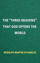 The &ldquo;THREE HEAVENS&rdquo; That God Offers the World - Rodolfo Martin Vitangcol