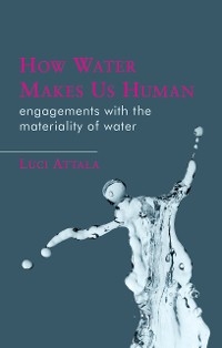 How Water Makes Us Human - Luci Attala