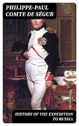 History of the Expedition to Russia - Philippe-Paul S&eacute;gur  comte de