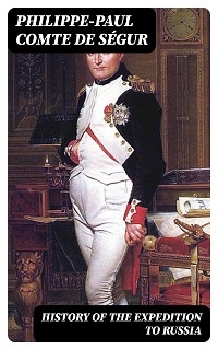 History of the Expedition to Russia - Philippe-Paul S&eacute;gur  comte de