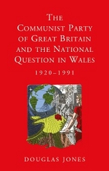 The Communist Party of Great Britain and the National Question in Wales, 1920-1991 - Douglas Jones
