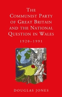 The Communist Party of Great Britain and the National Question in Wales, 1920-1991