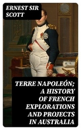 Terre Napole&oacute;n; a History of French Explorations and Projects in Australia - Ernest Scott  Sir