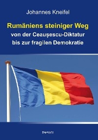 Rumäniens steiniger Weg von der Ceaușescu-Diktatur bis zur fragilen Demokratie