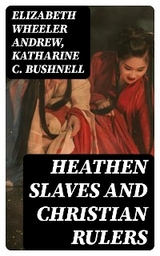 Heathen Slaves and Christian Rulers - Elizabeth Wheeler Andrew, Katharine C. Bushnell