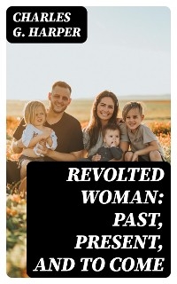 Revolted Woman: Past, present, and to come - Charles G. Harper
