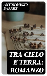 Tra cielo e terra: Romanzo - Anton Giulio Barrili