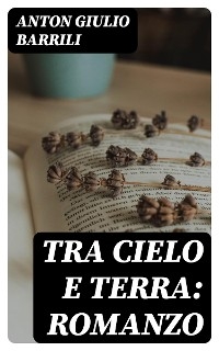 Tra cielo e terra: Romanzo - Anton Giulio Barrili