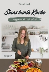 Sinas bunte K&uuml;che - vegan und zuckerfrei - Sina Eisert