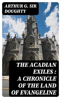 The Acadian Exiles : a Chronicle of the Land of Evangeline