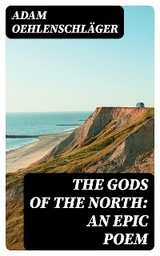 The Gods of the North: an epic poem - Adam Oehlenschl&auml;ger