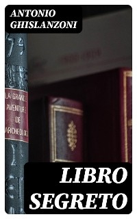 Libro segreto - Antonio Ghislanzoni