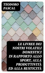 Le livree dei nostri volatili domestici in rapporto allo sport, alla produttivit&agrave; ed alla rusticit&agrave; - Teodoro Pascal
