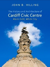 The History and Architecture of Cardiff Civic Centre - John Hilling