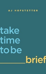 take time to be brief - AJ Hofstetter