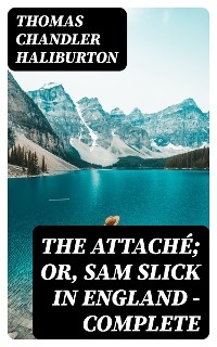 The Attaché; or, Sam Slick in England — Complete