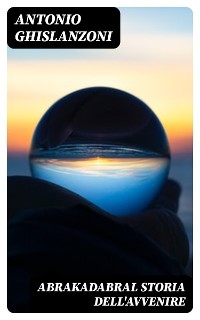 AbrakadabraL Storia dell'avvenire - Antonio Ghislanzoni