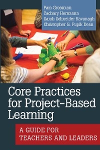 Core Practices for Project-Based Learning - Pam Grossman, Zachary Herrmann, Sarah Schneider Kavanagh, Christopher G. Pupik Dean
