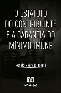 O Estatuto do Contribuinte e a Garantia do M&iacute;nimo Imune - Renato Medrado Bonelli
