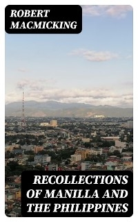 Recollections of Manilla and the Philippines