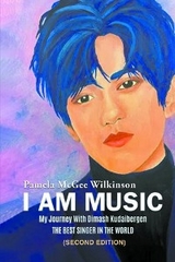 I AM MUSIC: My Journey With Dimash Kudaibergen - Pamela McGee Wilkinson