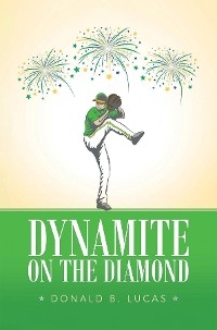 DYNAMITE ON THE DIAMOND - Donald B. Lucas