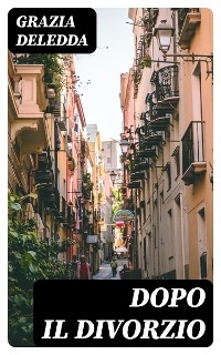 Dopo il divorzio - Grazia Deledda