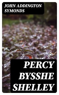 Percy Bysshe Shelley - John Addington Symonds