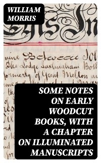 Some Notes on Early Woodcut Books, with a Chapter on Illuminated Manuscripts