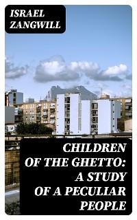 Children of the Ghetto: A Study of a Peculiar People