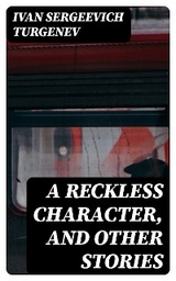 A Reckless Character, and Other Stories - Ivan Sergeevich Turgenev