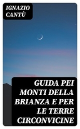 Guida pei monti della Brianza e per le terre circonvicine - Ignazio Cant&ugrave;