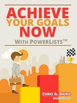 Achieve Your Goals Now With PowerLists&trade; - Chris a Baird