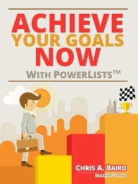 Achieve Your Goals Now With PowerLists&trade; - Chris a Baird