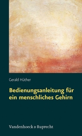 Bedienungsanleitung f&uuml;r ein menschliches Gehirn -  Gerald H&uuml;ther