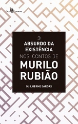O Absurdo da Exist&ecirc;ncia nos Contos de Murilo Rubi&atilde;o - Guilherme Sardas