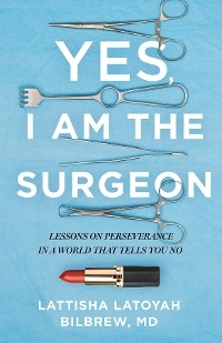 Yes, I Am the Surgeon - Lattisha Latoyah Bilbrew