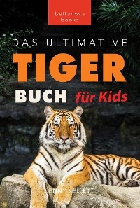 Tiger B&uuml;cher Das Ultimative Tigerbuch f&uuml;r Kids - Jenny Kellett