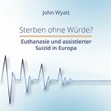 Sterben ohne W&uuml;rde? -  John Wyatt