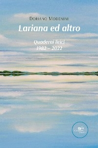 Lariana ed altro. Quaderni lirici 1982 &ndash; 2022 - Doriano Modenini