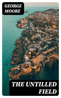 The Untilled Field - George Moore