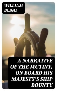 A Narrative Of The Mutiny, On Board His Majesty's Ship Bounty