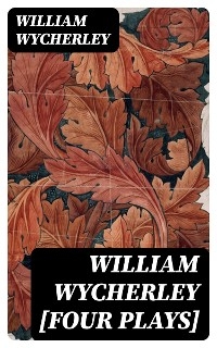 William Wycherley [Four Plays]