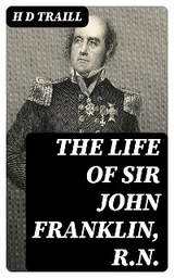 The Life of Sir John Franklin, R.N. - H D Traill