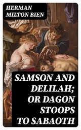 Samson and Delilah; Or Dagon Stoops To Sabaoth - Herman Milton Bien