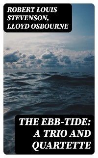 The Ebb-Tide: A Trio And Quartette - Robert Louis Stevenson, Lloyd Osbourne