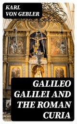 Galileo Galilei and the Roman Curia - Karl von Gebler