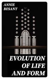 Evolution of Life and Form - Annie Besant